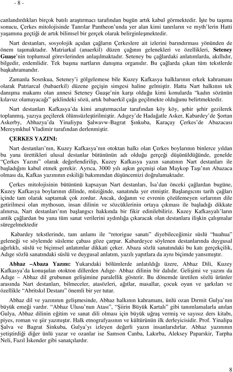 Nart destanları, sosyolojik açıdan çağların Çerkeslere ait izlerini barındırması yönünden de önem taşımaktadır.