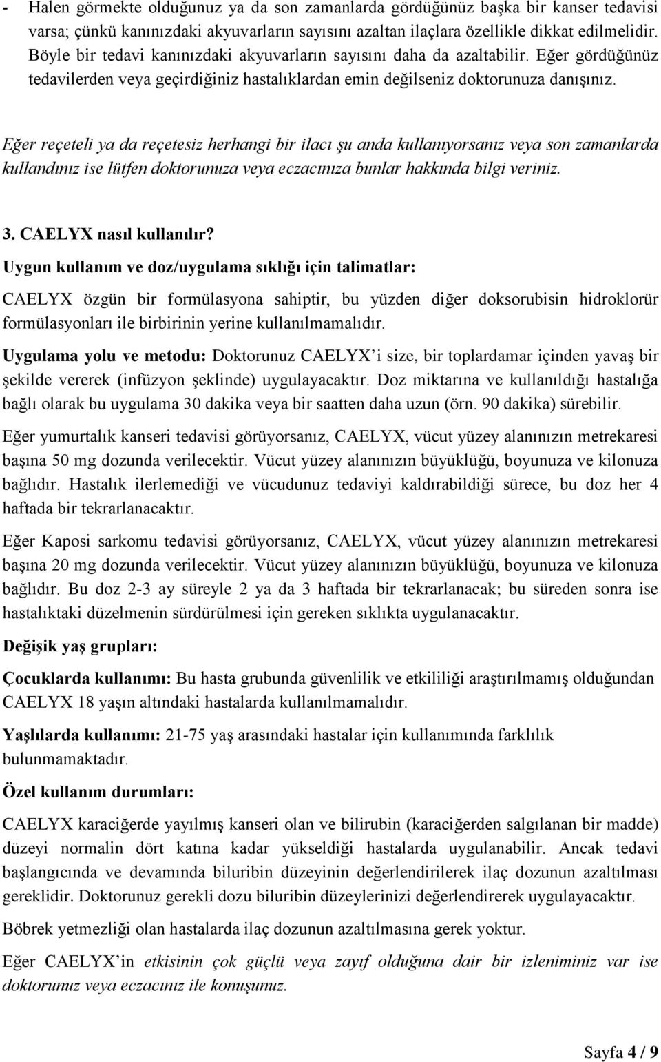 Eğer reçeteli ya da reçetesiz herhangi bir ilacı şu anda kullanıyorsanız veya son zamanlarda kullandınız ise lütfen doktorunuza veya eczacınıza bunlar hakkında bilgi veriniz. 3.