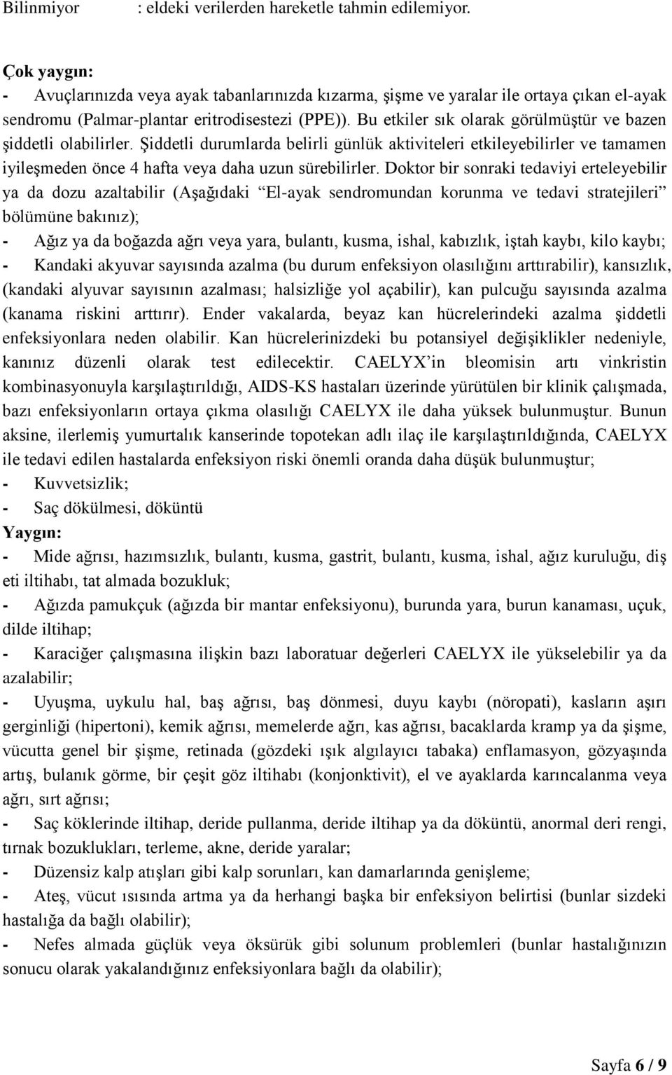 Bu etkiler sık olarak görülmüştür ve bazen şiddetli olabilirler. Şiddetli durumlarda belirli günlük aktiviteleri etkileyebilirler ve tamamen iyileşmeden önce 4 hafta veya daha uzun sürebilirler.