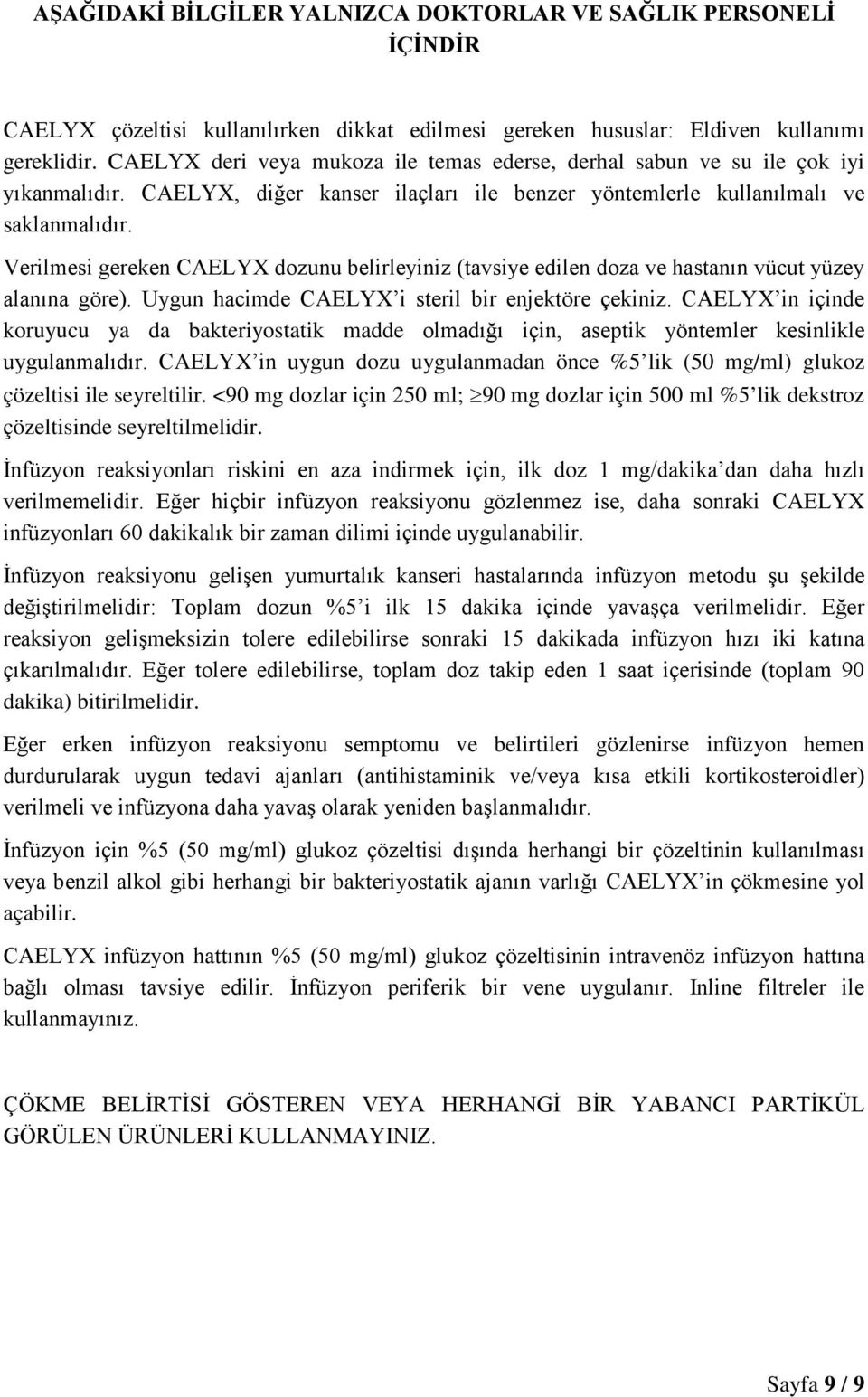 Verilmesi gereken CAELYX dozunu belirleyiniz (tavsiye edilen doza ve hastanın vücut yüzey alanına göre). Uygun hacimde CAELYX i steril bir enjektöre çekiniz.