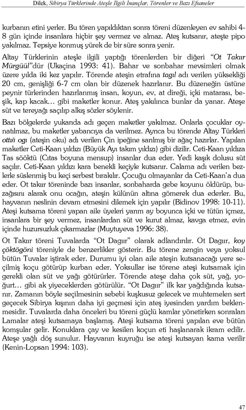 Altay Türklerinin ateşle ilgili yaptığı törenlerden bir diğeri Ot Takıır Mürgüül dür (Ukaçina 1993: 41). Bahar ve sonbahar mevsimleri olmak üzere yılda iki kez yapılır.