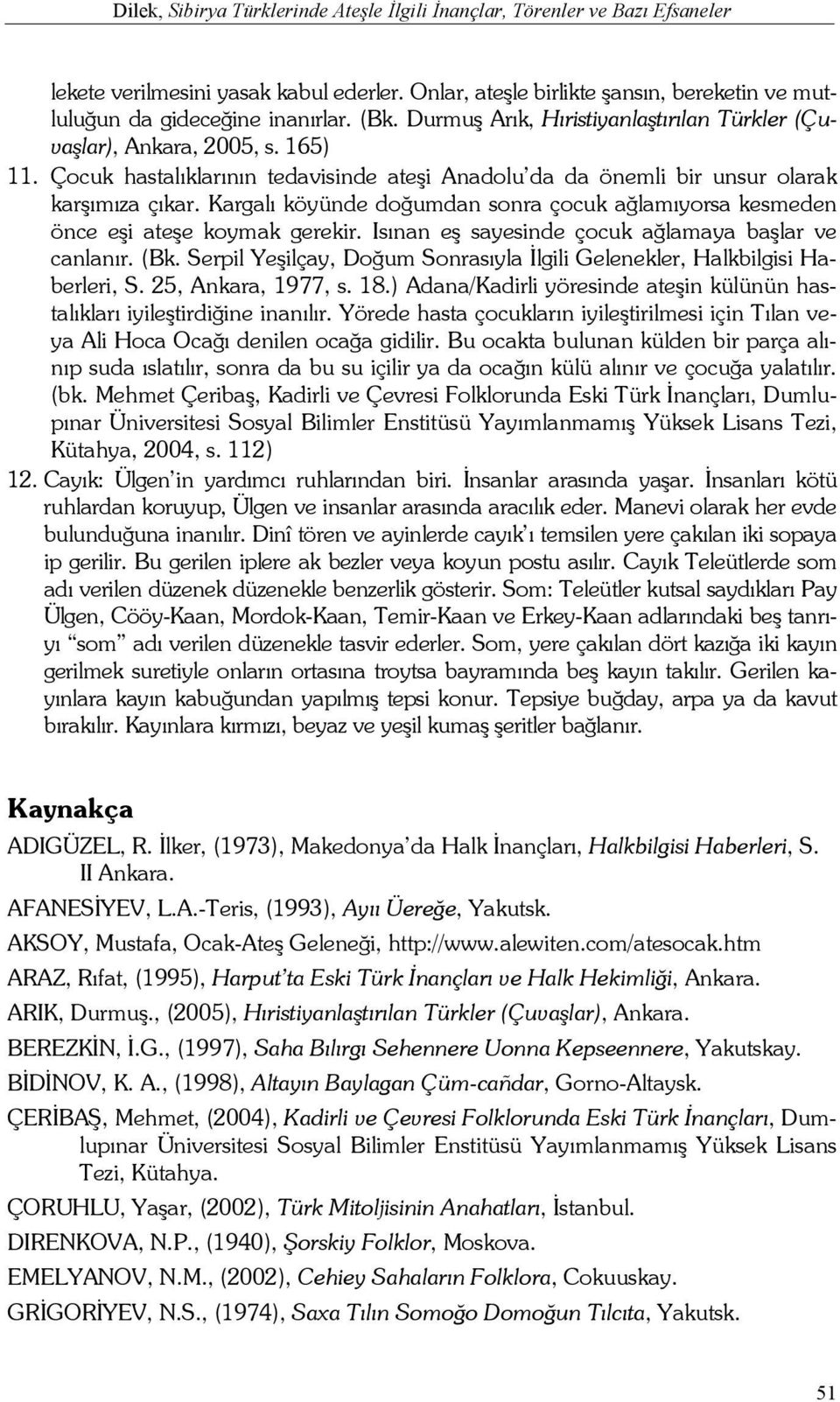 Kargalı köyünde doğumdan sonra çocuk ağlamıyorsa kesmeden önce eşi ateşe koymak gerekir. Isınan eş sayesinde çocuk ağlamaya başlar ve canlanır. (Bk.