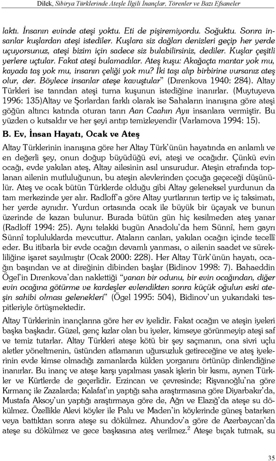 Ateş kuşu: Akağaçta mantar yok mu, kayada taş yok mu, insanın çeliği yok mu? İki taşı alıp birbirine vursanız ateş olur, der. Böylece insanlar ateşe kavuştular (Dırenkova 1940: 284).