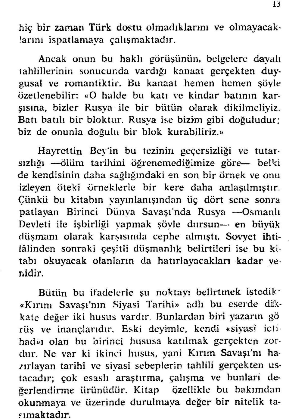 Bu kanaat hemen hemen şöyle özetlenebilir: «O halde bu katı ve kindar batının karşısına, bizler Rusya ile bir bütün olarak dikilmeliyiz. Batı batılı bir bloktur.