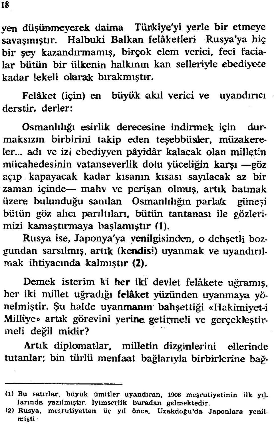 Felâket (için) en büyük akıl verici ve uyandırıcı derstir, derler: Osmanlılığı esirlik derecesine indirmek için durmaksızın birbirini takip eden teşebbüsler, müzakereler.