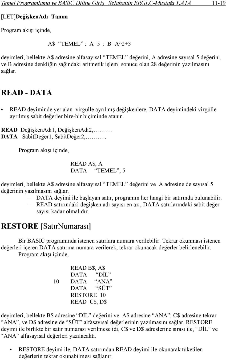 sonucu olan 28 değerinin yazılmasını sağlar. READ - DATA READ deyiminde yer alan virgülle ayrılmış değişkenlere, DATA deyimindeki virgülle ayrılmış sabit değerler bire-bir biçiminde atanır.