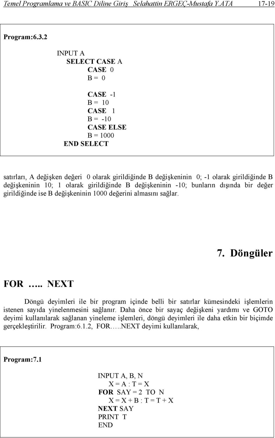 değişkeninin 10; 1 olarak girildiğinde B değişkeninin -10; bunların dışında bir değer girildiğinde ise B değişkeninin 1000 değerini almasını sağlar. 7. Döngüler FOR.