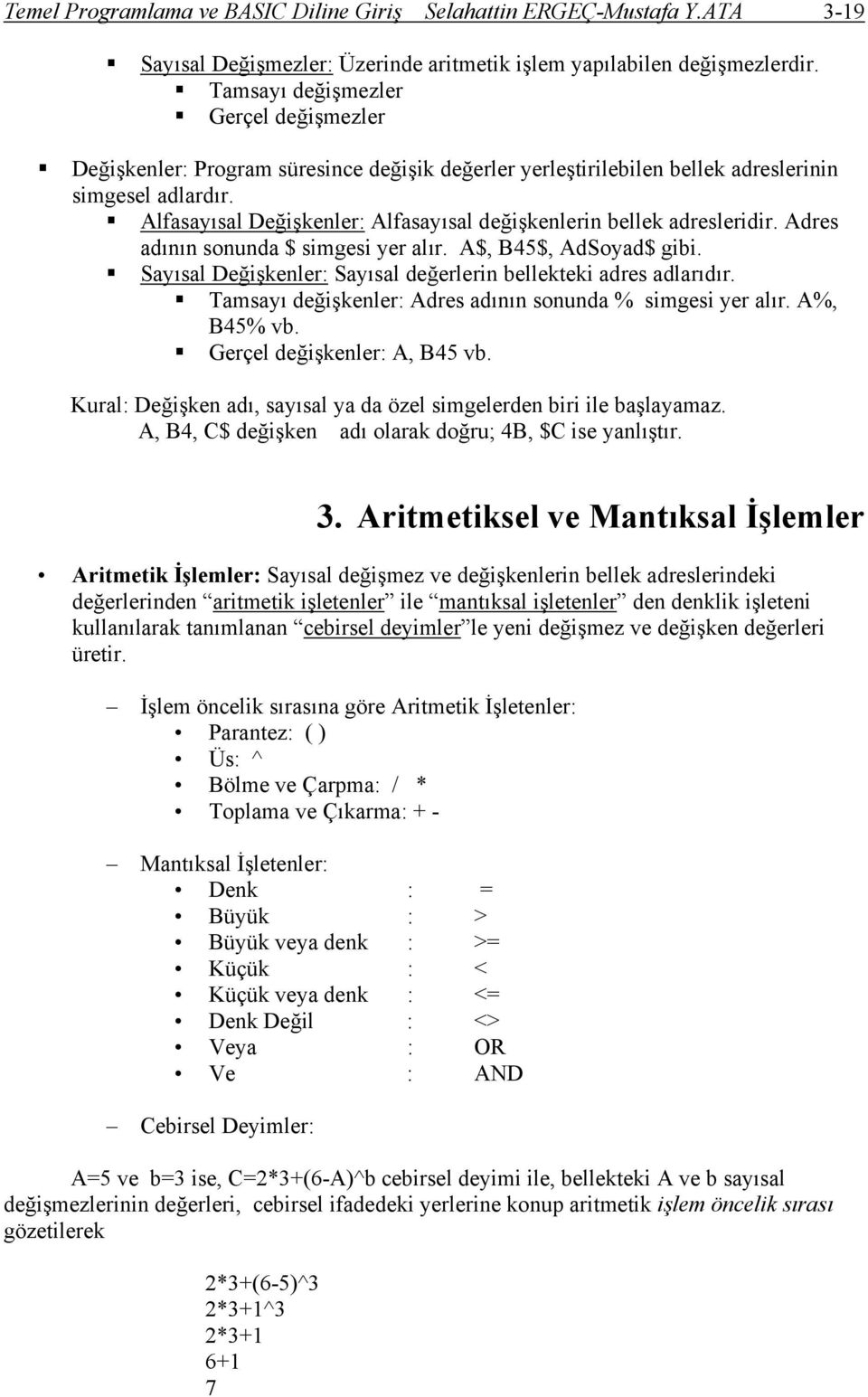 Alfasayısal Değişkenler: Alfasayısal değişkenlerin bellek adresleridir. Adres adının sonunda $ simgesi yer alır. A$, B45$, AdSoyad$ gibi.