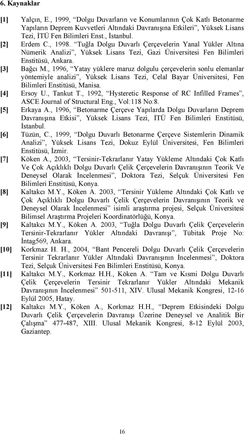 , 1996, Yatay yüklere maruz dolgulu çerçevelerin sonlu elemanlar yöntemiyle analizi, Yüksek Lisans Tezi, Celal Bayar Üniversitesi, Fen Bilimleri Enstitüsü, Manisa. [4] Ersoy U., Tankut T.