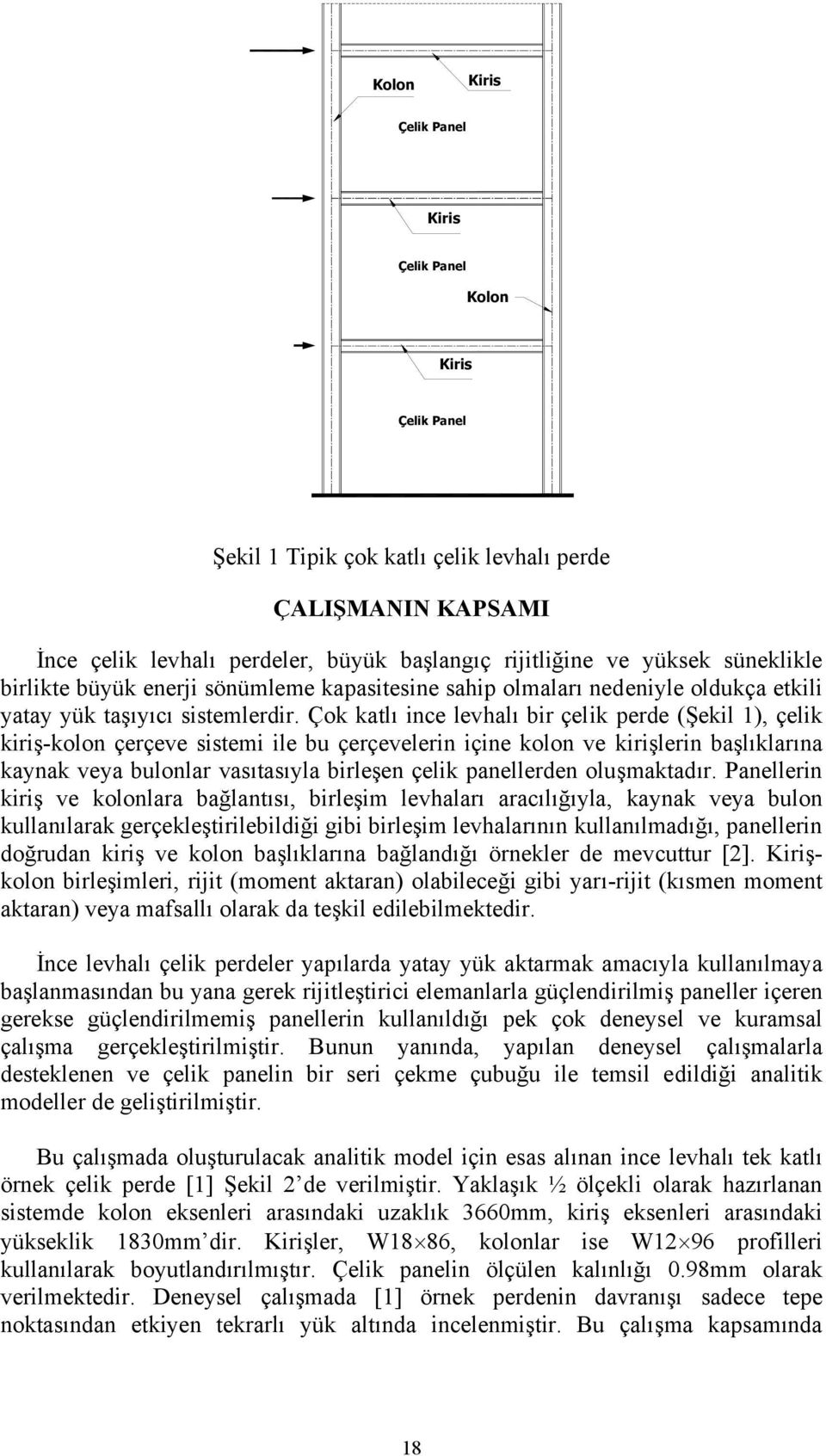 Çok katlı ince levhalı bir çelik perde (Şekil 1), çelik kiriş-kolon çerçeve sistemi ile bu çerçevelerin içine kolon ve kirişlerin başlıklarına kaynak veya bulonlar vasıtasıyla birleşen çelik