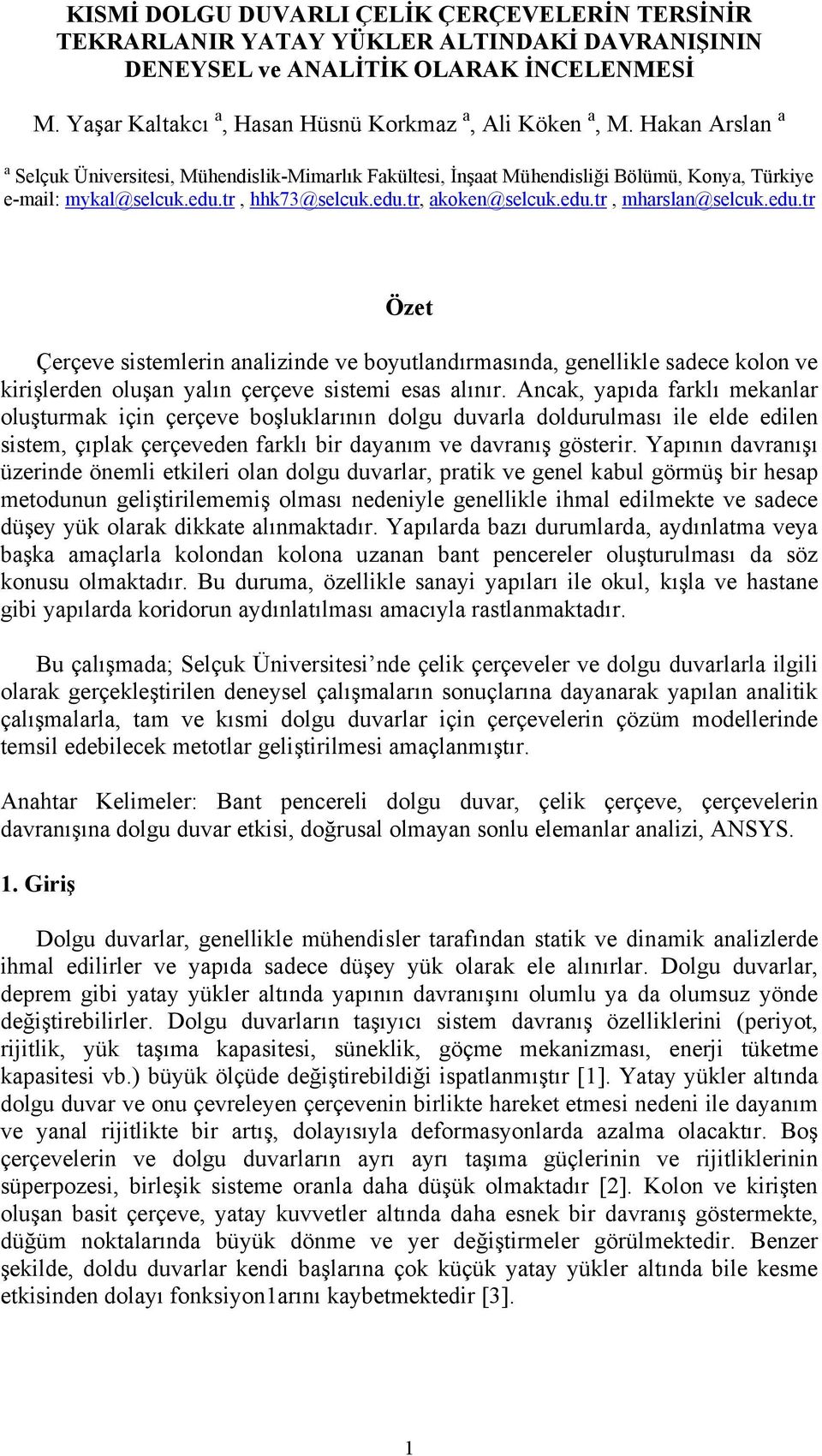 edu.tr Özet Çerçeve sistemlerin analizinde ve boyutlandırmasında, genellikle sadece kolon ve kirişlerden oluşan yalın çerçeve sistemi esas alınır.