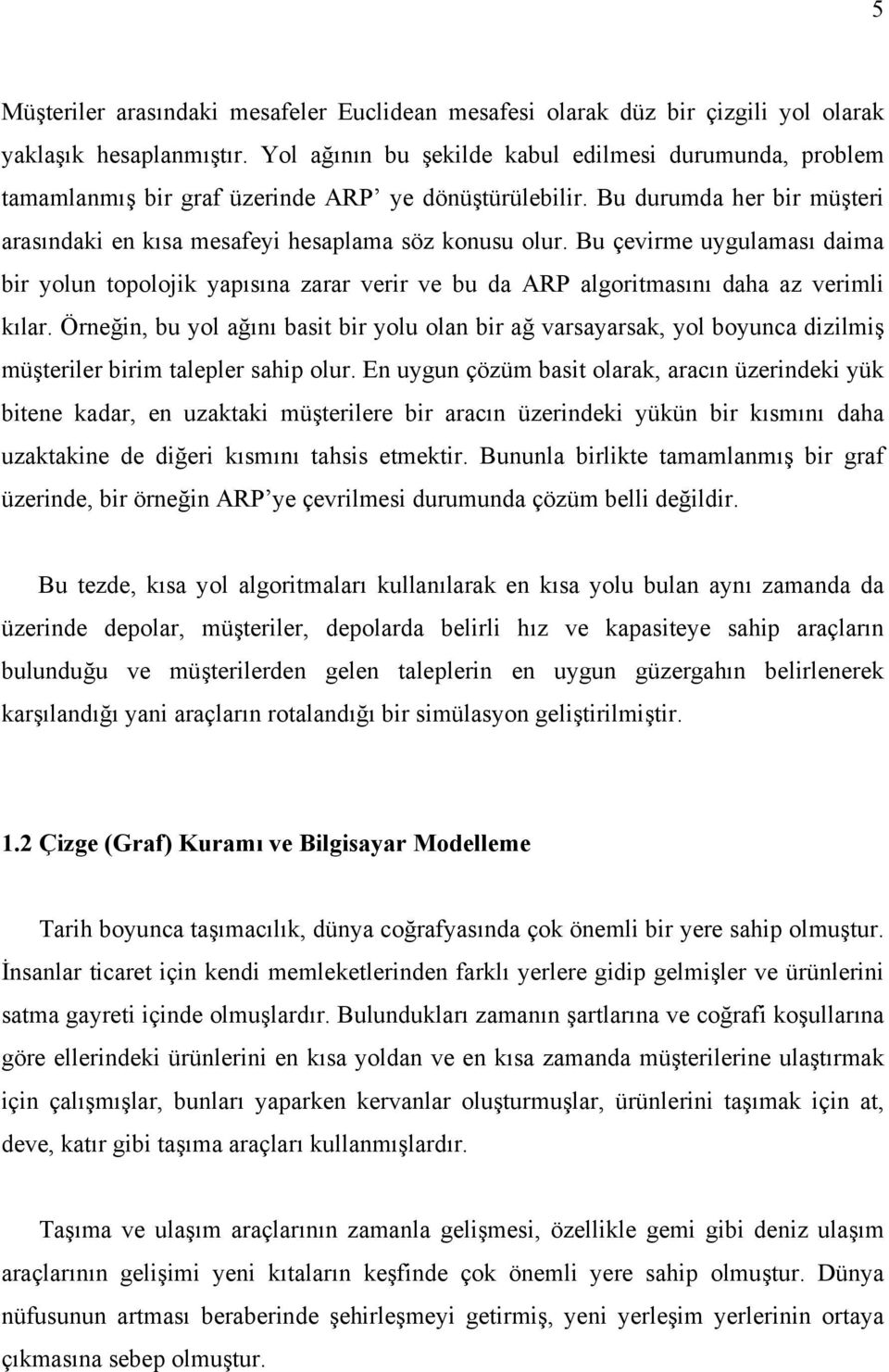 Bu çevirme uygulaması daima bir yolun topolojik yapısına zarar verir ve bu da ARP algoritmasını daha az verimli kılar.