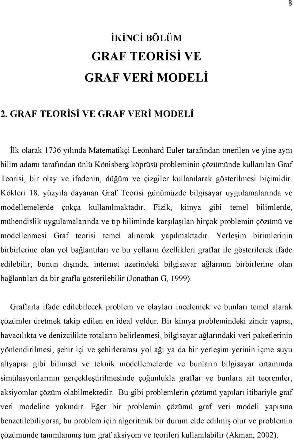 Graf Teorisi, bir olay ve ifadenin, düğüm ve çizgiler kullanılarak gösterilmesi biçimidir. Kökleri 18.