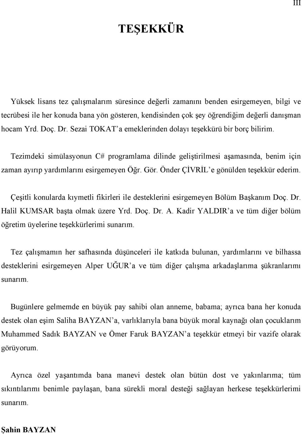 Tezimdeki simülasyonun C# programlama dilinde geliştirilmesi aşamasında, benim için zaman ayırıp yardımlarını esirgemeyen Öğr. Gör. Önder ÇİVRİL e gönülden teşekkür ederim.