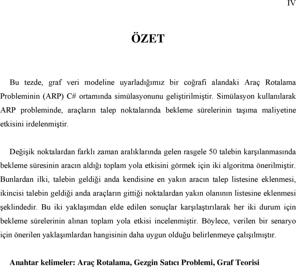 Değişik noktalardan farklı zaman aralıklarında gelen rasgele 50 talebin karşılanmasında bekleme süresinin aracın aldığı toplam yola etkisini görmek için iki algoritma önerilmiştir.