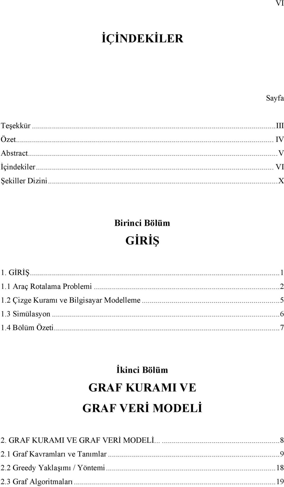 ..5 1.3 Simülasyon...6 1.4 Bölüm Özeti...7 İkinci Bölüm GRAF KURAMI VE GRAF VERİ MODELİ.