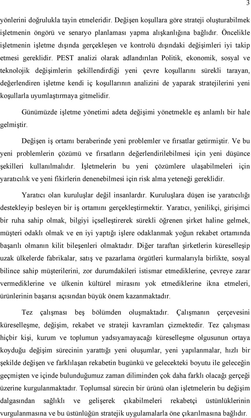 PEST analizi olarak adlandırılan Politik, ekonomik, sosyal ve teknolojik değişimlerin şekillendirdiği yeni çevre koşullarını sürekli tarayan, değerlendiren işletme kendi iç koşullarının analizini de