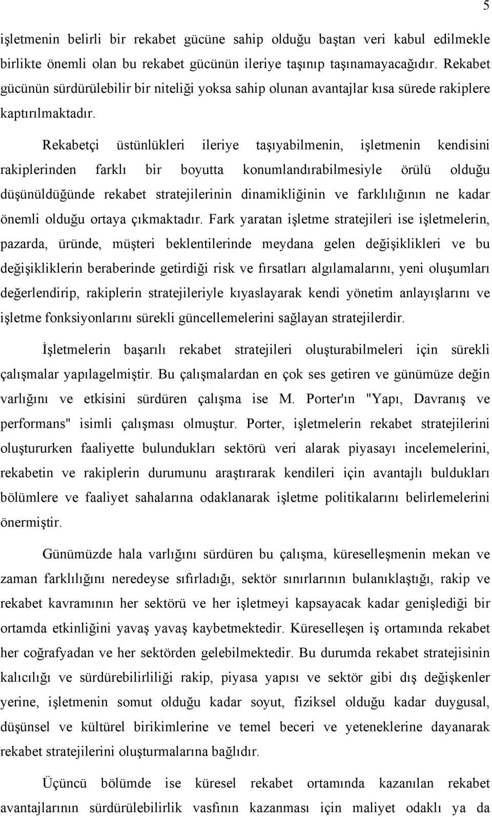 Rekabetçi üstünlükleri ileriye taşıyabilmenin, işletmenin kendisini rakiplerinden farklı bir boyutta konumlandırabilmesiyle örülü olduğu düşünüldüğünde rekabet stratejilerinin dinamikliğinin ve