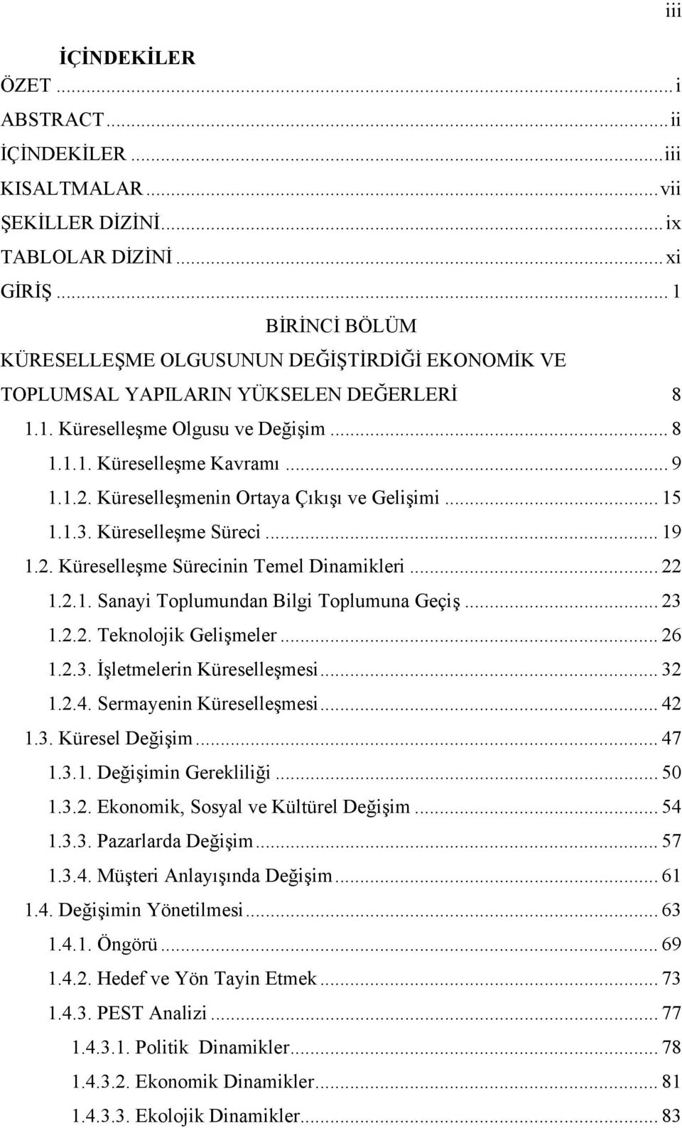 Küreselleşmenin Ortaya Çıkışı ve Gelişimi... 15 1.1.3. Küreselleşme Süreci... 19 1.2. Küreselleşme Sürecinin Temel Dinamikleri... 22 1.2.1. Sanayi Toplumundan Bilgi Toplumuna Geçiş... 23 1.2.2. Teknolojik Gelişmeler.