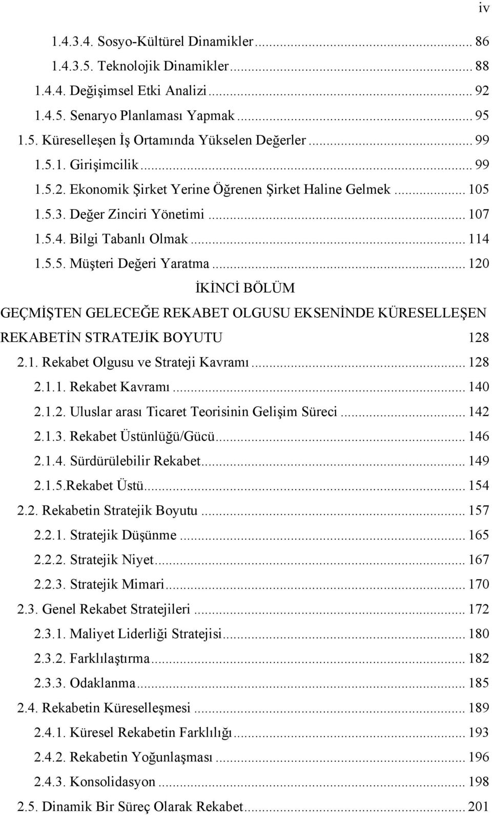 .. 120 İKİNCİ BÖLÜM GEÇMİŞTEN GELECEĞE REKABET OLGUSU EKSENİNDE KÜRESELLEŞEN REKABETİN STRATEJİK BOYUTU... 128 2.1. Rekabet Olgusu ve Strateji Kavramı... 128 2.1.1. Rekabet Kavramı... 140 2.1.2. Uluslar arası Ticaret Teorisinin Gelişim Süreci.