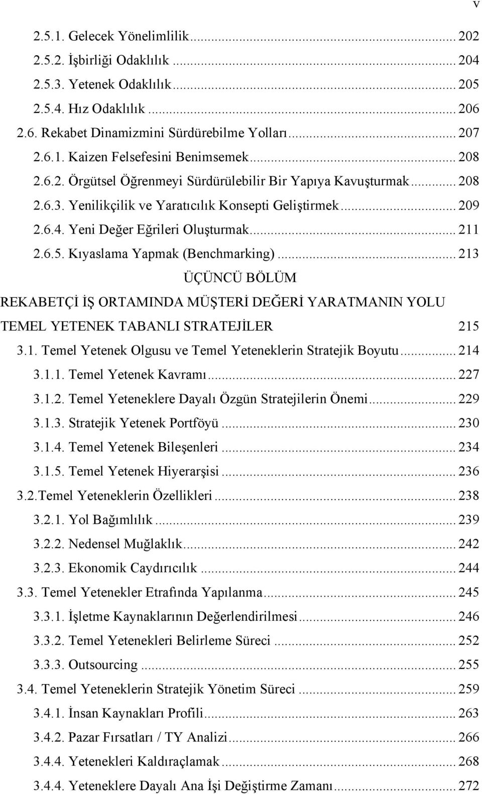 Kıyaslama Yapmak (Benchmarking)... 213 ÜÇÜNCÜ BÖLÜM REKABETÇİ İŞ ORTAMINDA MÜŞTERİ DEĞERİ YARATMANIN YOLU TEMEL YETENEK TABANLI STRATEJİLER... 215 3.1. Temel Yetenek Olgusu ve Temel Yeteneklerin Stratejik Boyutu.