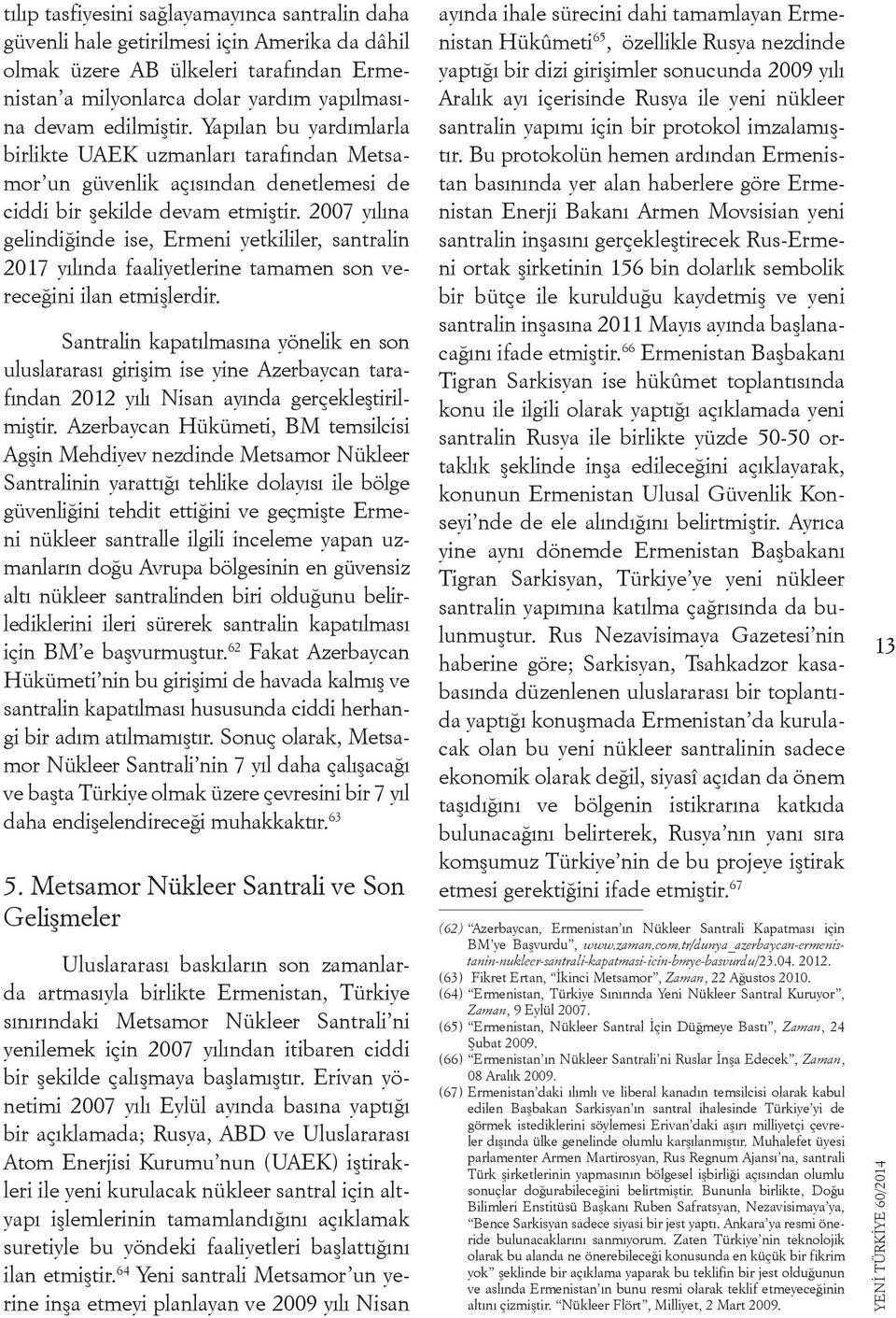 2007 yılına gelindiğinde ise, Ermeni yetkililer, santralin 2017 yılında faaliyetlerine tamamen son vereceğini ilan etmişlerdir.