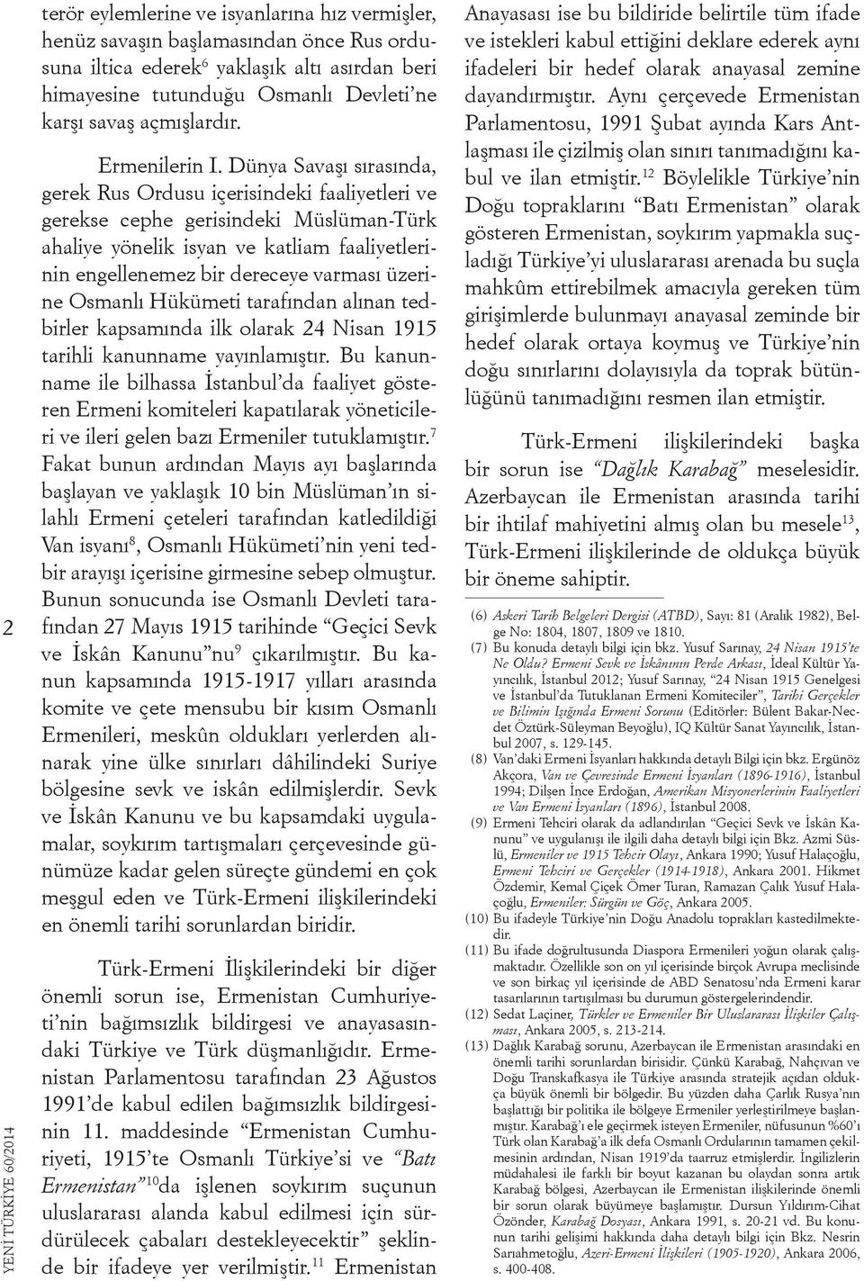 Dünya Savaşı sırasında, gerek Rus Ordusu içerisindeki faaliyetleri ve gerekse cephe gerisindeki Müslüman-Türk ahaliye yönelik isyan ve katliam faaliyetlerinin engellenemez bir dereceye varması