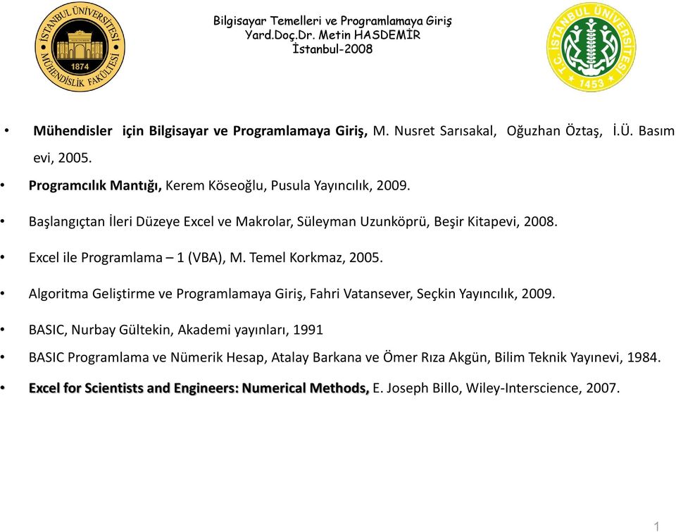 Excel ile Programlama 1 (VBA), M. Temel Korkmaz, 2005. Algoritma Geliştirme ve Programlamaya Giriş, Fahri Vatansever, Seçkin Yayıncılık, 2009.