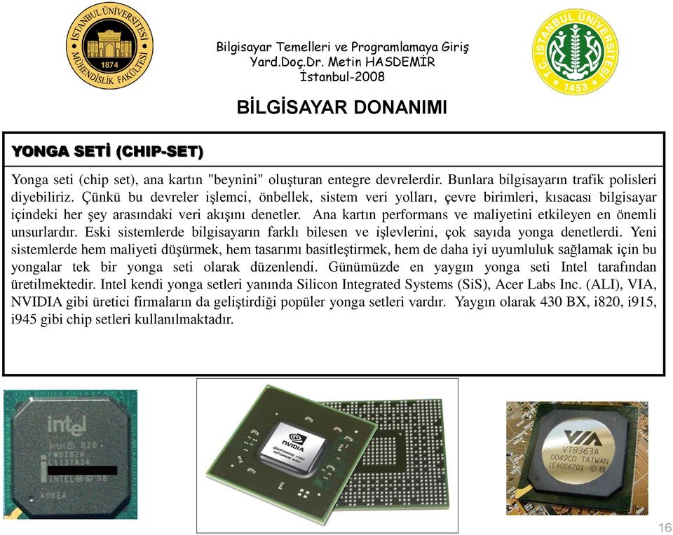 Ana kartın performans ve maliyetini etkileyen en önemli unsurlardır. Eski sistemlerde bilgisayarın farklı bilesen ve iģlevlerini, çok sayıda yonga denetlerdi.