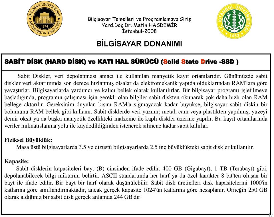 Bir bilgisayar programı iģletilmeye baģladığında, programın çalıģması için gerekli olan bilgiler sabit diskten okunarak çok daha hızlı olan RAM belleğe aktarılır.