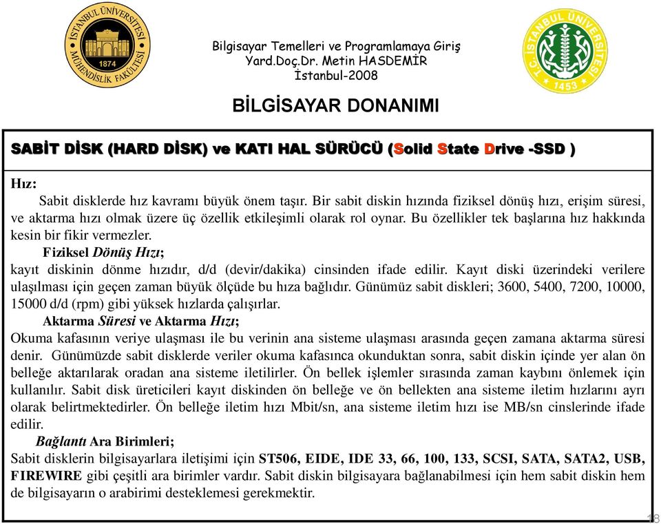 Fiziksel Dönüş Hızı; kayıt diskinin dönme hızıdır, d/d (devir/dakika) cinsinden ifade edilir. Kayıt diski üzerindeki verilere ulaģılması için geçen zaman büyük ölçüde bu hıza bağlıdır.