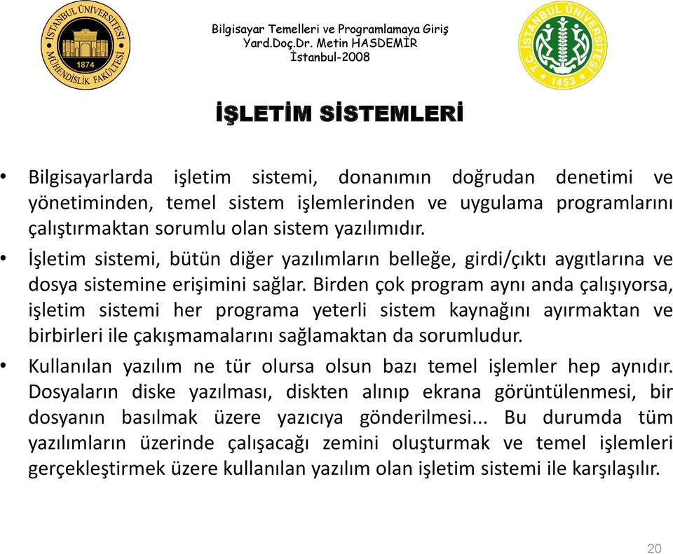 Birden çok program aynı anda çalışıyorsa, işletim sistemi her programa yeterli sistem kaynağını ayırmaktan ve birbirleri ile çakışmamalarını sağlamaktan da sorumludur.