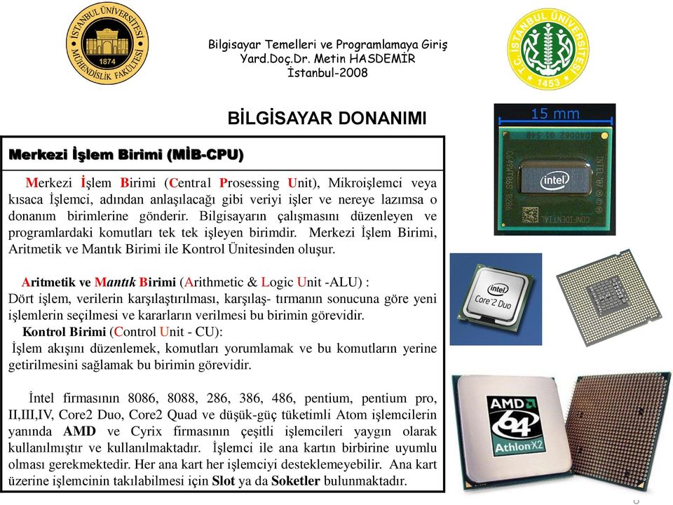 Aritmetik ve Mantık Birimi (Arithmetic & Logic Unit -ALU) : Dört iģlem, verilerin karģılaģtırılması, karģılaģ- tırmanın sonucuna göre yeni iģlemlerin seçilmesi ve kararların verilmesi bu birimin