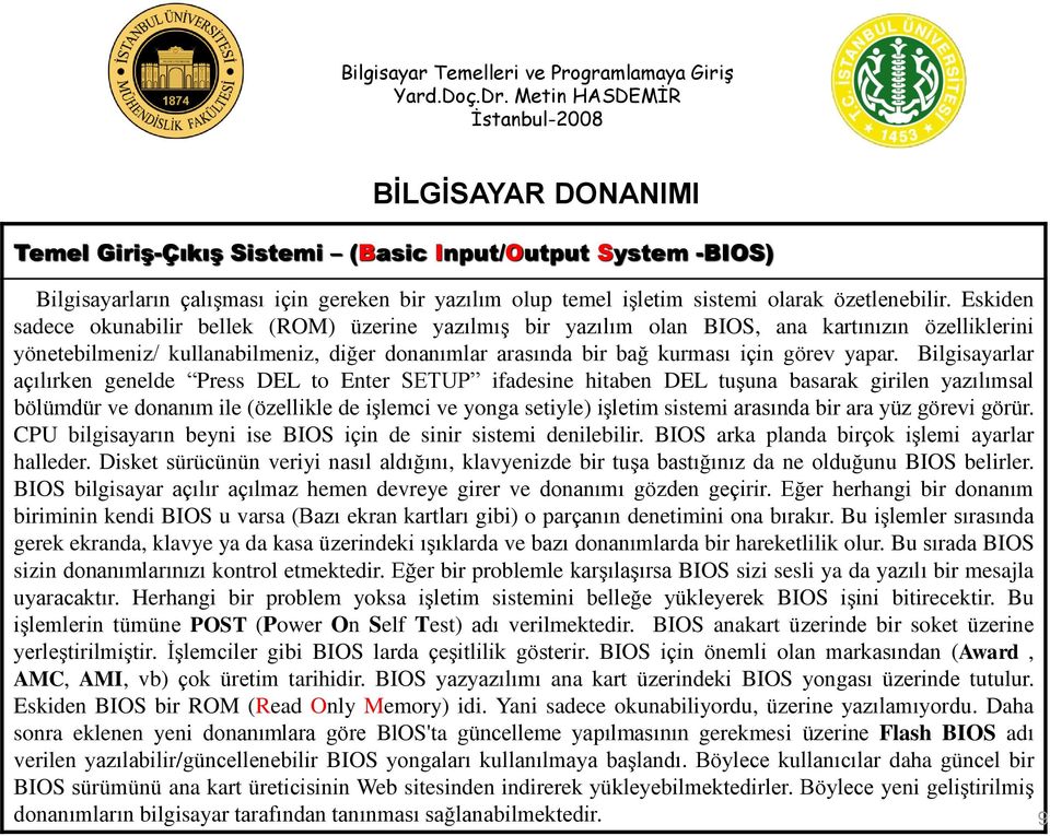 Bilgisayarlar açılırken genelde Press DEL to Enter SETUP ifadesine hitaben DEL tuģuna basarak girilen yazılımsal bölümdür ve donanım ile (özellikle de iģlemci ve yonga setiyle) iģletim sistemi