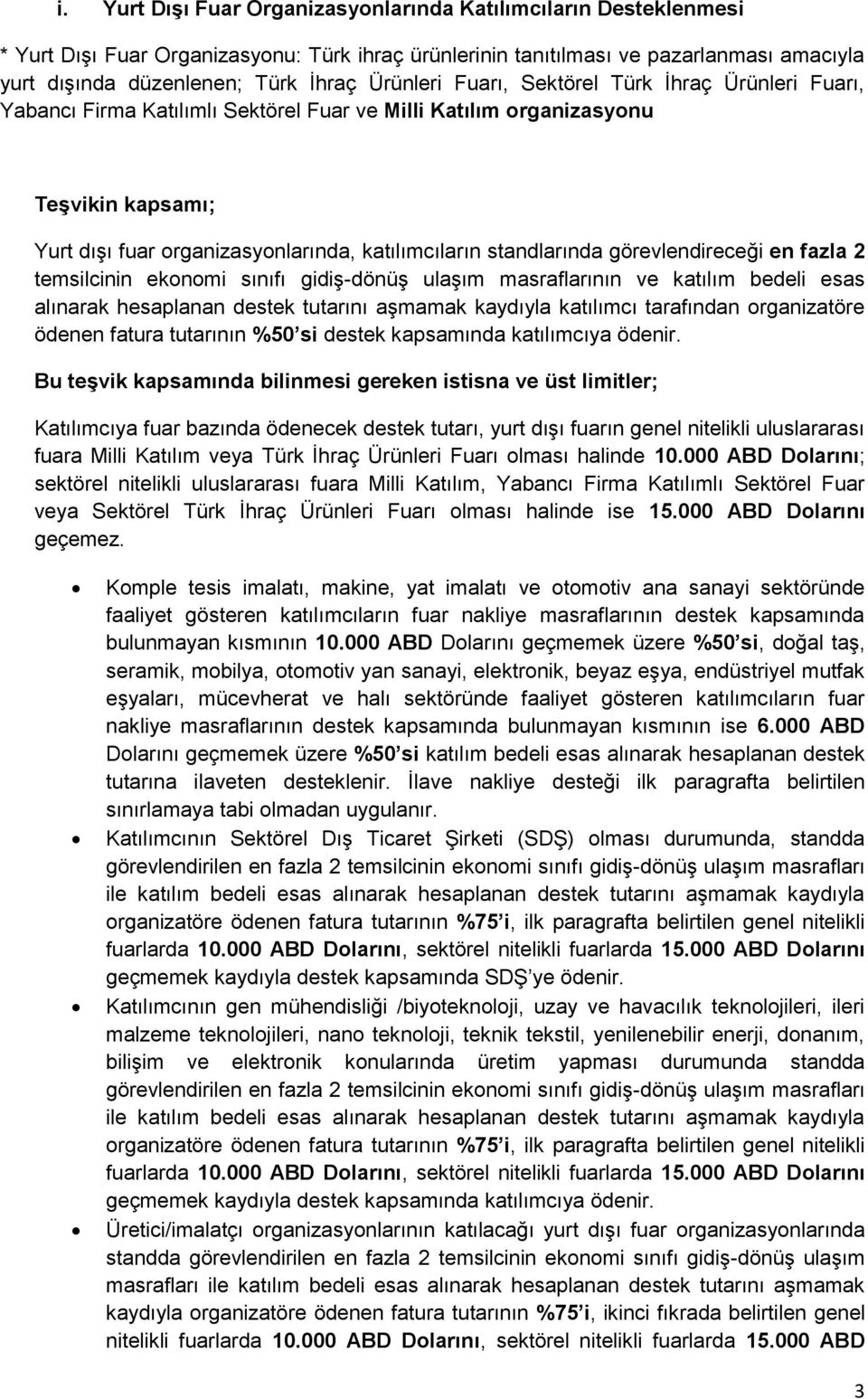 standlarında görevlendireceği en fazla 2 temsilcinin ekonomi sınıfı gidiş-dönüş ulaşım masraflarının ve katılım bedeli esas alınarak hesaplanan destek tutarını aşmamak kaydıyla katılımcı tarafından