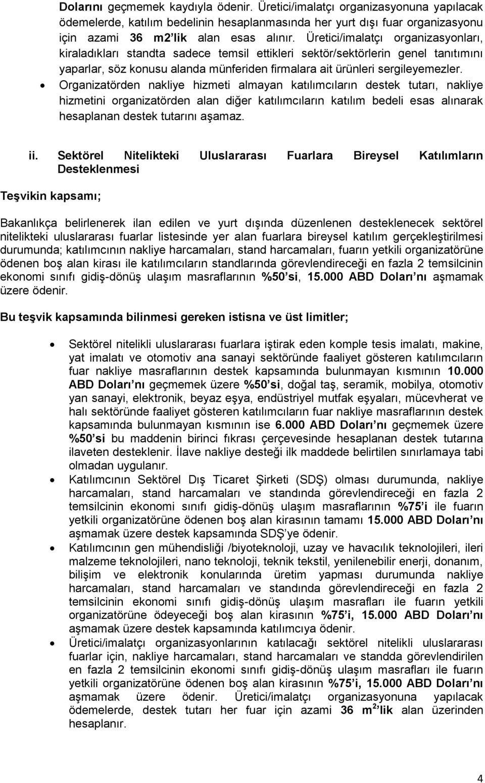 Organizatörden nakliye hizmeti almayan katılımcıların destek tutarı, nakliye hizmetini organizatörden alan diğer katılımcıların katılım bedeli esas alınarak hesaplanan destek tutarını aşamaz. ii.