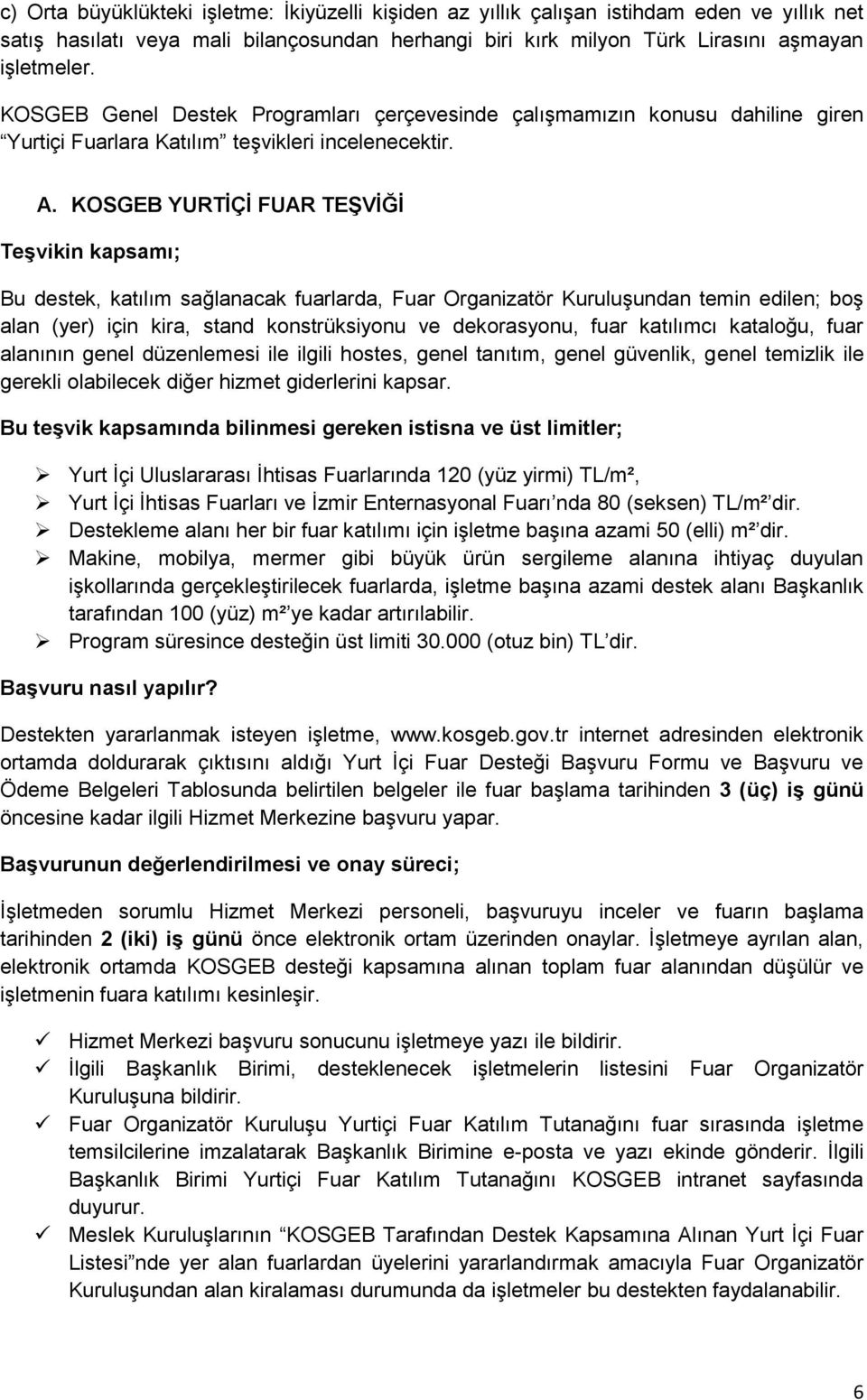 KOSGEB YURTİÇİ FUAR TEŞVİĞİ Teşvikin kapsamı; Bu destek, katılım sağlanacak fuarlarda, Fuar Organizatör Kuruluşundan temin edilen; boş alan (yer) için kira, stand konstrüksiyonu ve dekorasyonu, fuar