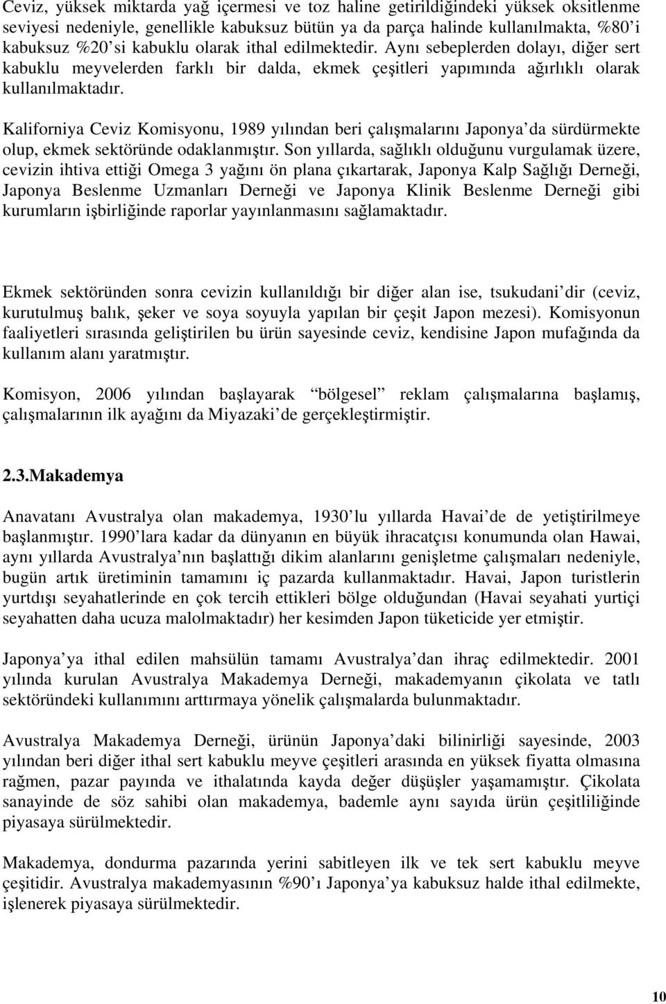 Kaliforniya Ceviz Komisyonu, 1989 yılından beri çalışmalarını Japonya da sürdürmekte olup, ekmek sektöründe odaklanmıştır.