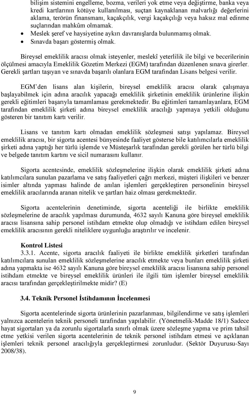 Bireysel emeklilik aracısı olmak isteyenler, meslekî yeterlilik ile bilgi ve becerilerinin ölçülmesi amacıyla Emeklilik Gözetim Merkezi (EGM) tarafından düzenlenen sınava girerler.