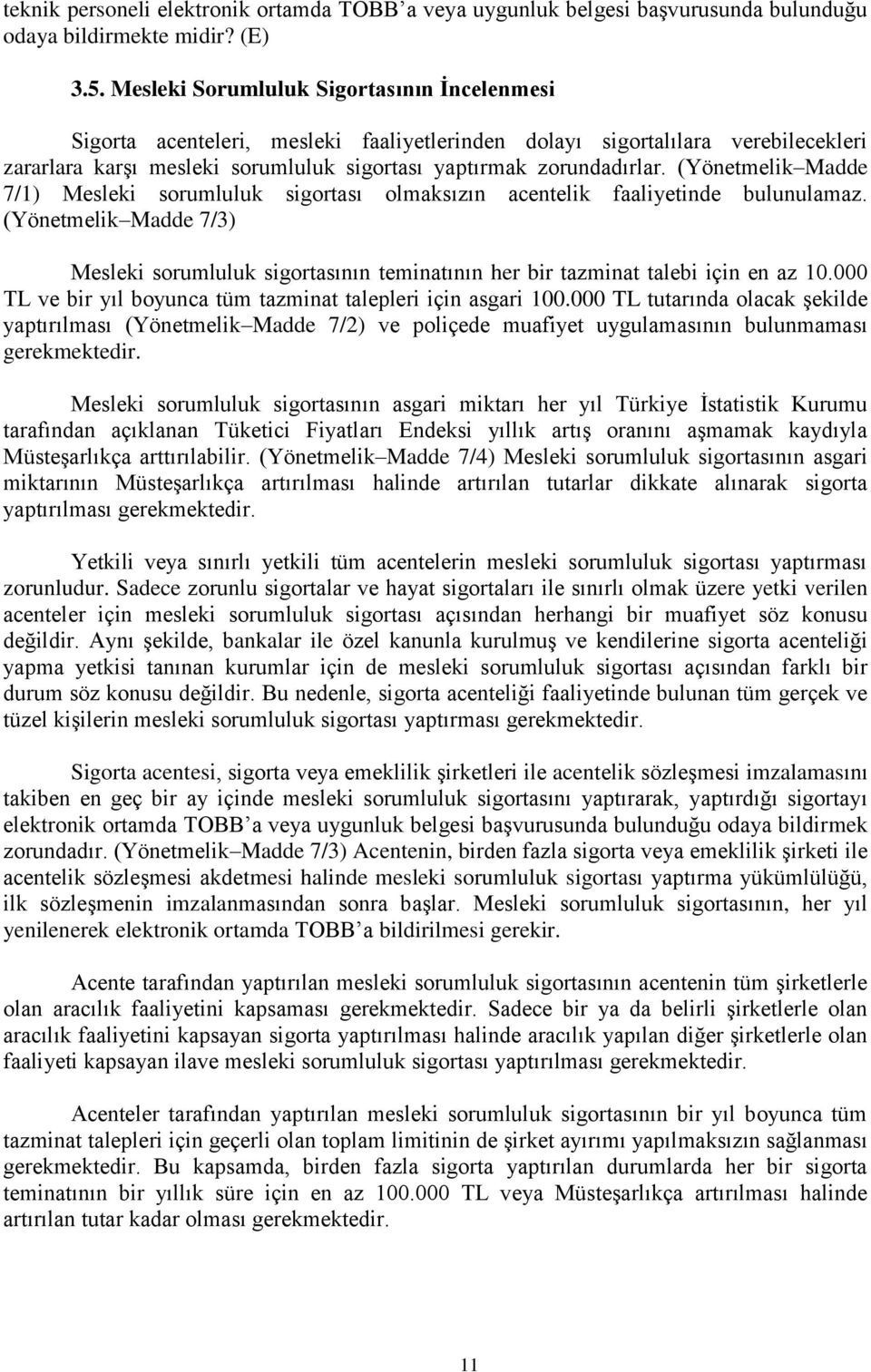 (Yönetmelik Madde 7/1) Mesleki sorumluluk sigortası olmaksızın acentelik faaliyetinde bulunulamaz.