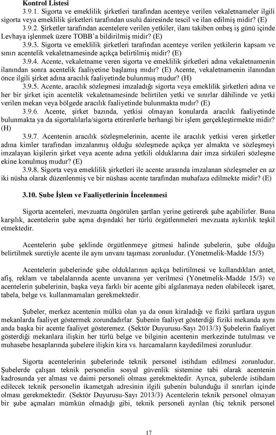 (E) 3.9.4. Acente, vekaletname veren sigorta ve emeklilik şirketleri adına vekaletnamenin ilanından sonra acentelik faaliyetine başlamış mıdır?