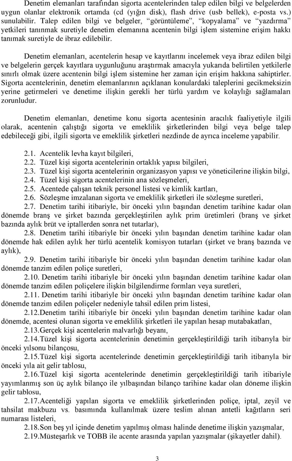 Denetim elemanları, acentelerin hesap ve kayıtlarını incelemek veya ibraz edilen bilgi ve belgelerin gerçek kayıtlara uygunluğunu araştırmak amacıyla yukarıda belirtilen yetkilerle sınırlı olmak