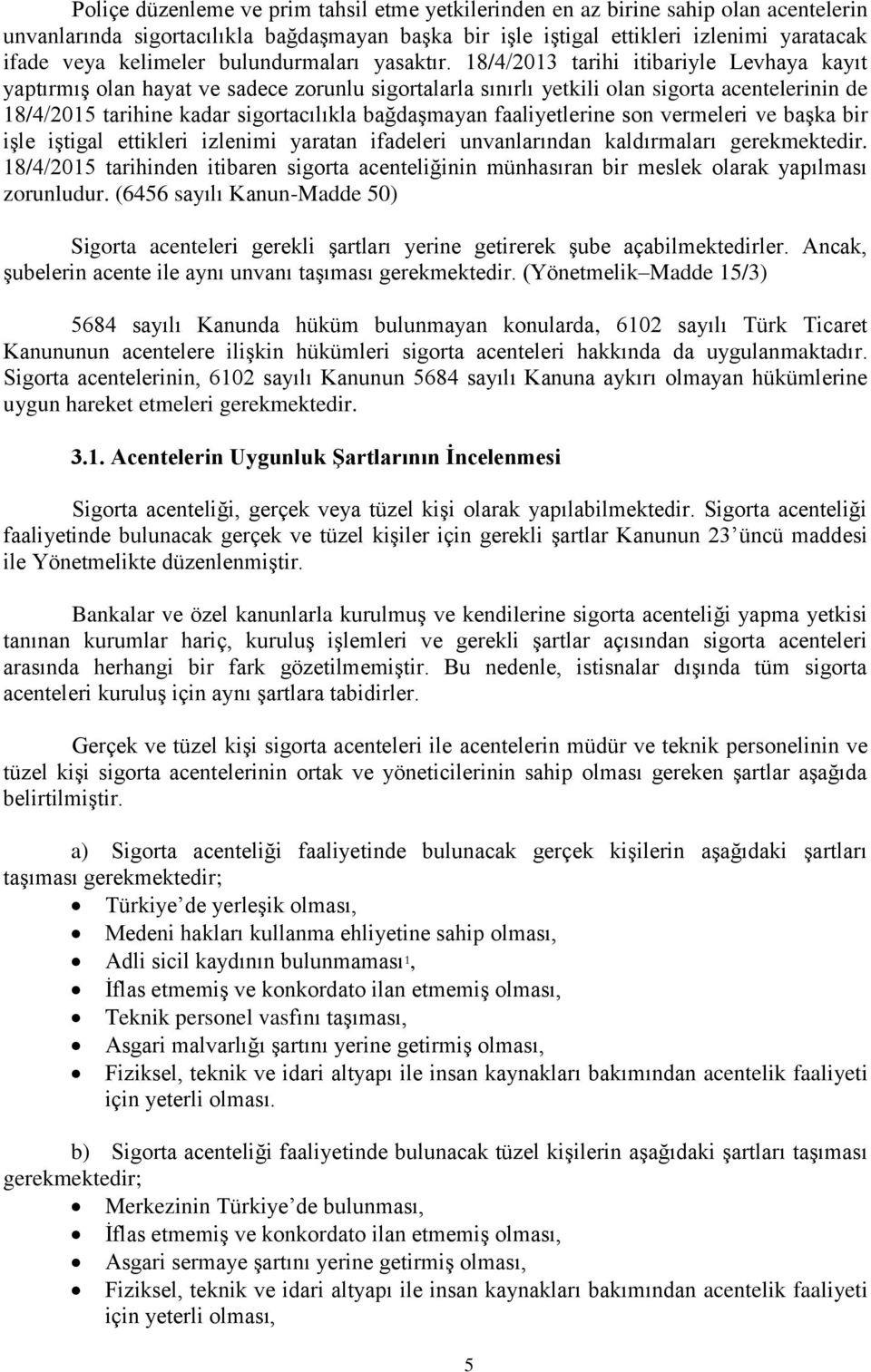 18/4/2013 tarihi itibariyle Levhaya kayıt yaptırmış olan hayat ve sadece zorunlu sigortalarla sınırlı yetkili olan sigorta acentelerinin de 18/4/2015 tarihine kadar sigortacılıkla bağdaşmayan
