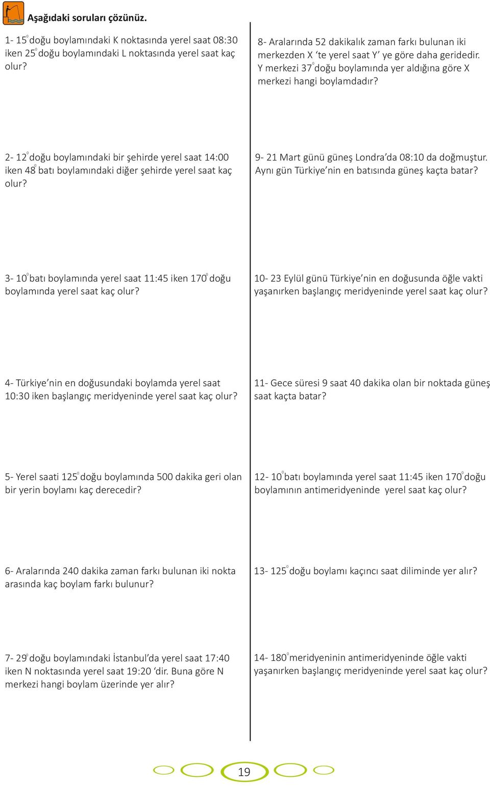 2-12 doğu boylamndaki bir şehirde yerel saat 14: iken 48 bat boylamndaki diğer şehirde yerel saat kaç olur? 9-21 Mart günü güneş Londra da 8:1 da doğmuştur.