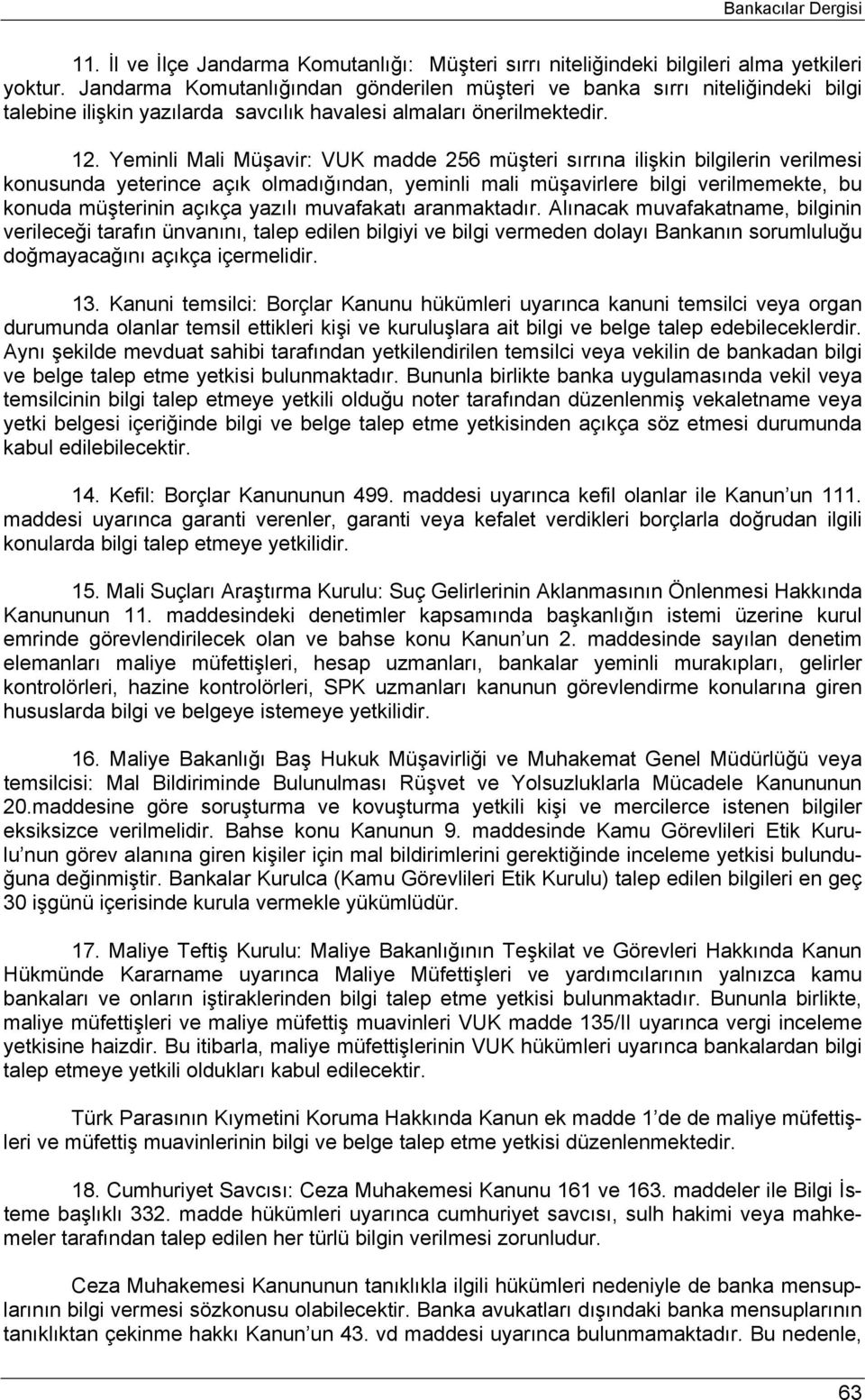 Yeminli Mali Müşavir: VUK madde 256 müşteri sırrına ilişkin bilgilerin verilmesi konusunda yeterince açık olmadığından, yeminli mali müşavirlere bilgi verilmemekte, bu konuda müşterinin açıkça yazılı