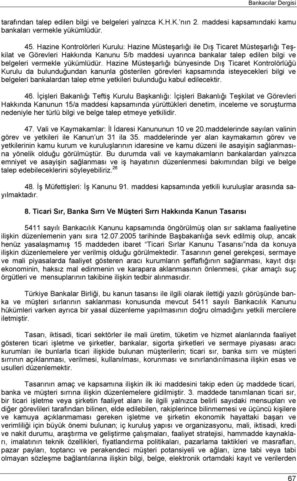 Hazine Müsteşarlığı bünyesinde Dış Ticaret Kontrolörlüğü Kurulu da bulunduğundan kanunla gösterilen görevleri kapsamında isteyecekleri bilgi ve belgeleri bankalardan talep etme yetkileri bulunduğu