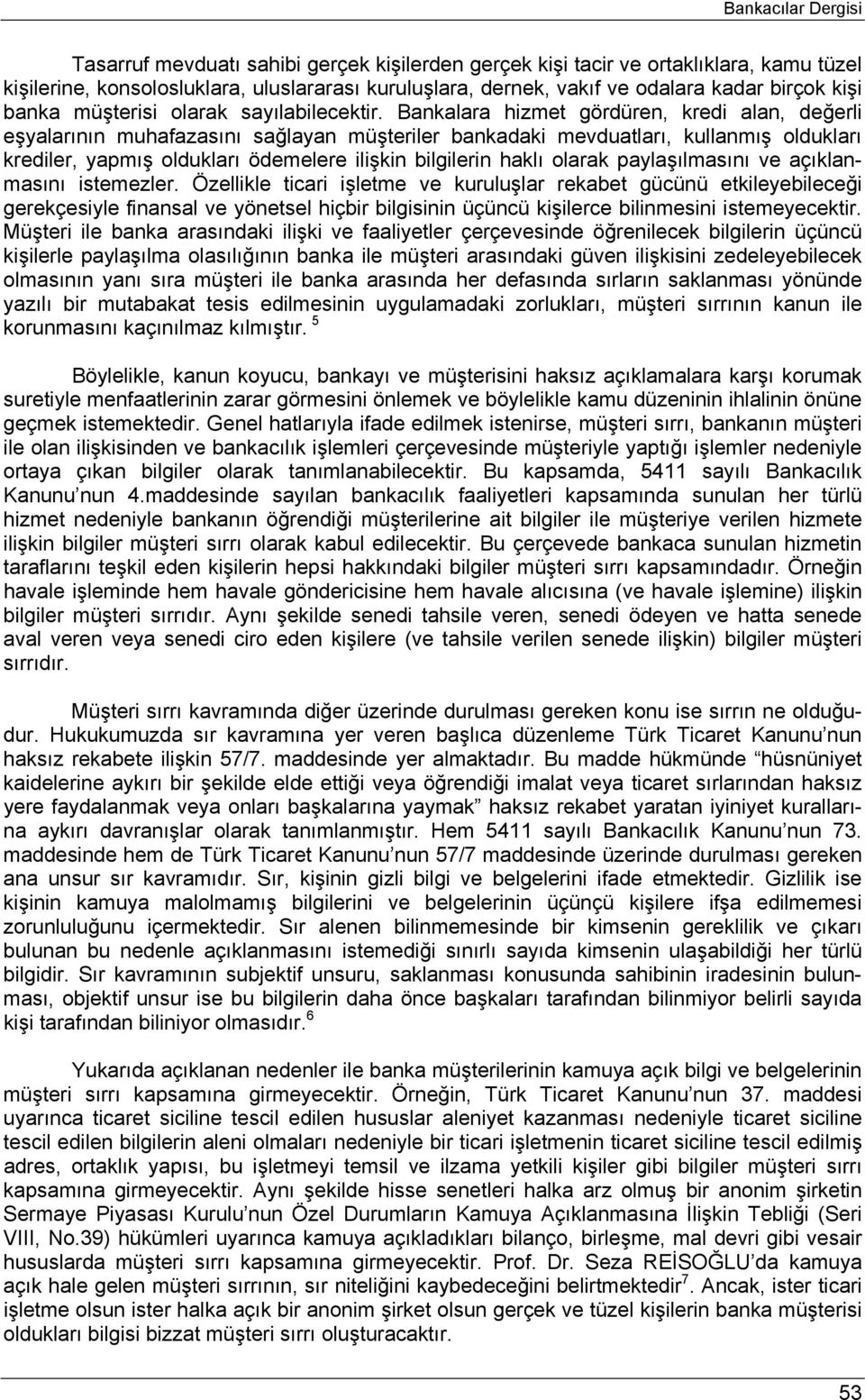 Bankalara hizmet gördüren, kredi alan, değerli eşyalarının muhafazasını sağlayan müşteriler bankadaki mevduatları, kullanmış oldukları krediler, yapmış oldukları ödemelere ilişkin bilgilerin haklı