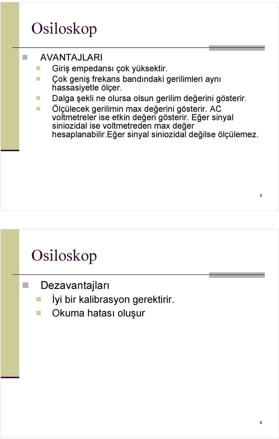 Dalga şekli ne olursa olsun gerilim değerini gösterir. Ölçülecek gerilimin max değerini gösterir.