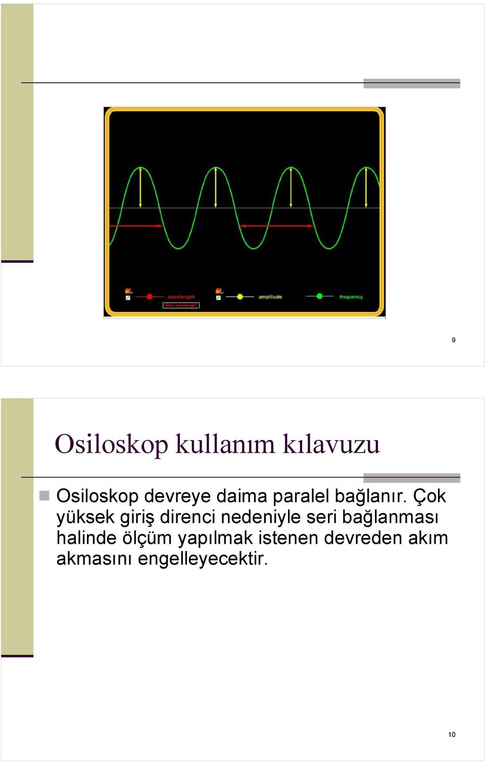 Çok yüksek giriş direnci nedeniyle seri