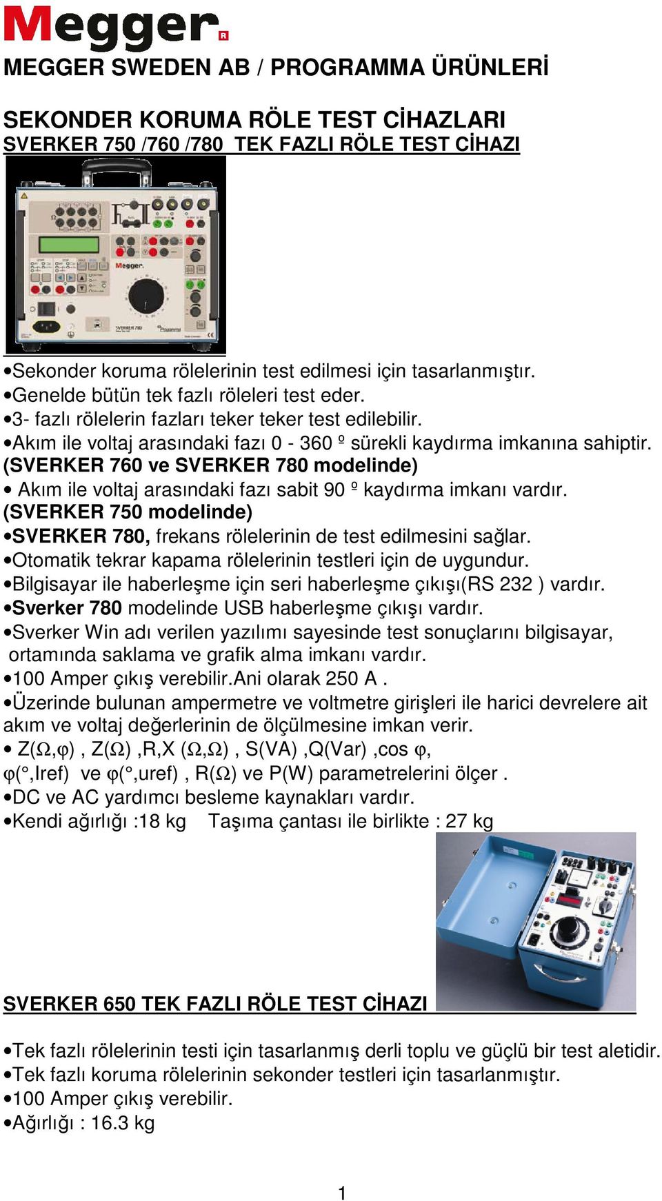 (SVERKER 760 ve SVERKER 780 modelinde) Akım ile voltaj arasındaki fazı sabit 90 º kaydırma imkanı vardır. (SVERKER 750 modelinde) SVERKER 780, frekans rölelerinin de test edilmesini sağlar.